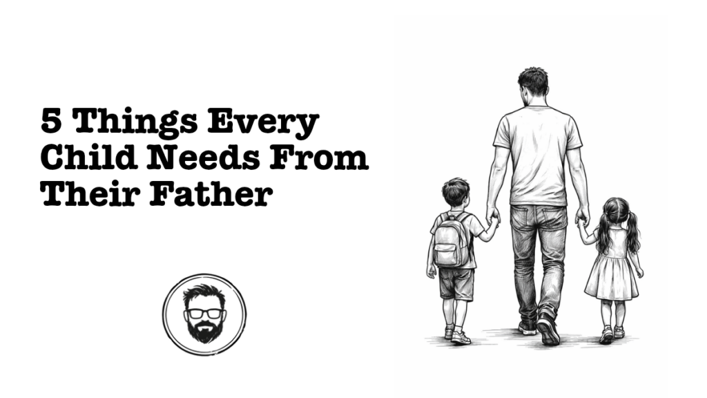 5 things every child needs from their father